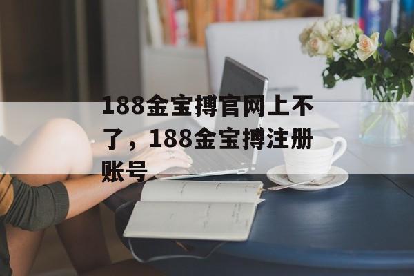 188金宝搏官网上不了，188金宝搏注册账号