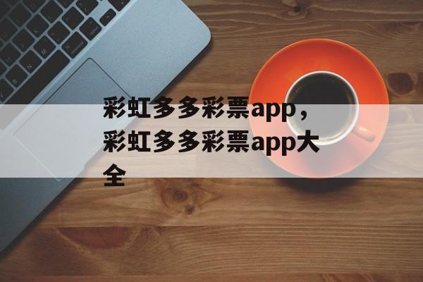 彩虹多多彩票app，彩虹多多彩票app大全